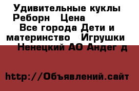 Удивительные куклы Реборн › Цена ­ 6 500 - Все города Дети и материнство » Игрушки   . Ненецкий АО,Андег д.